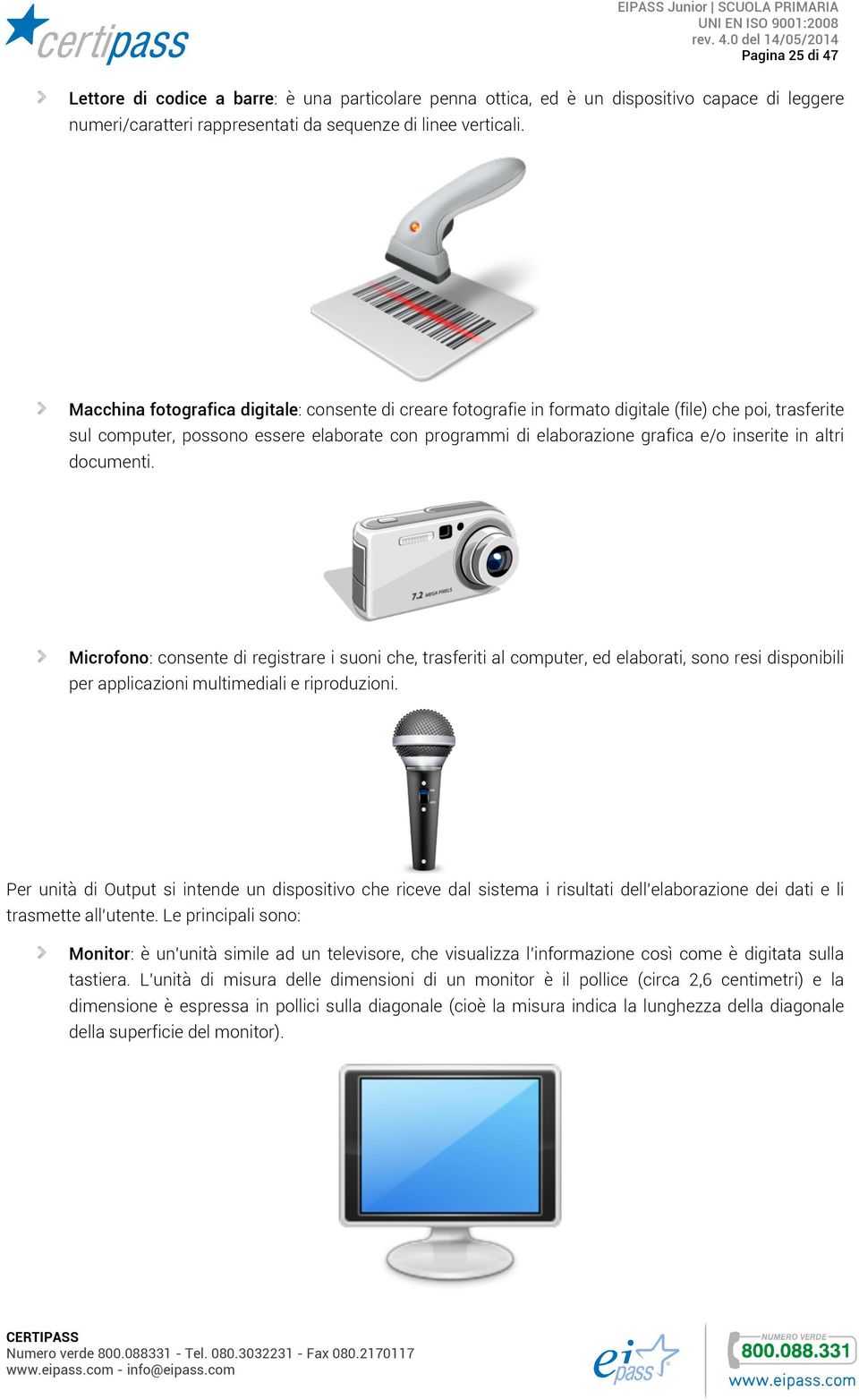 in altri documenti. Microfono: consente di registrare i suoni che, trasferiti al computer, ed elaborati, sono resi disponibili per applicazioni multimediali e riproduzioni.