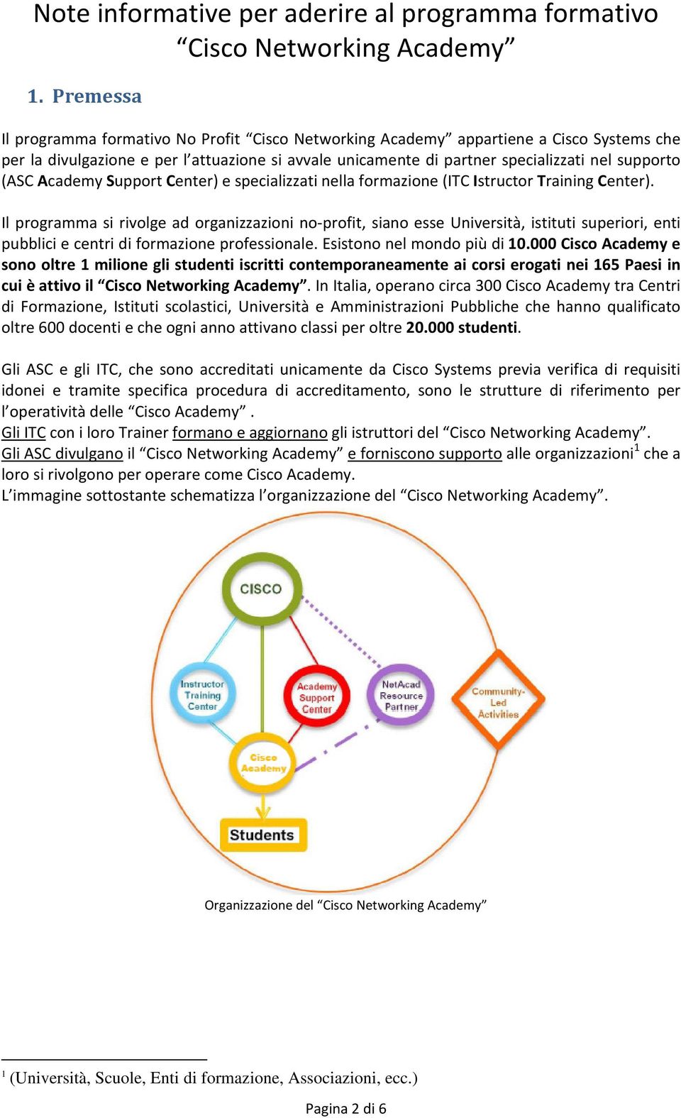 Il programma si rivolge ad organizzazioni no-profit, siano esse Università, istituti superiori, enti pubblici e centri di formazione professionale. Esistono nel mondo più di 10.