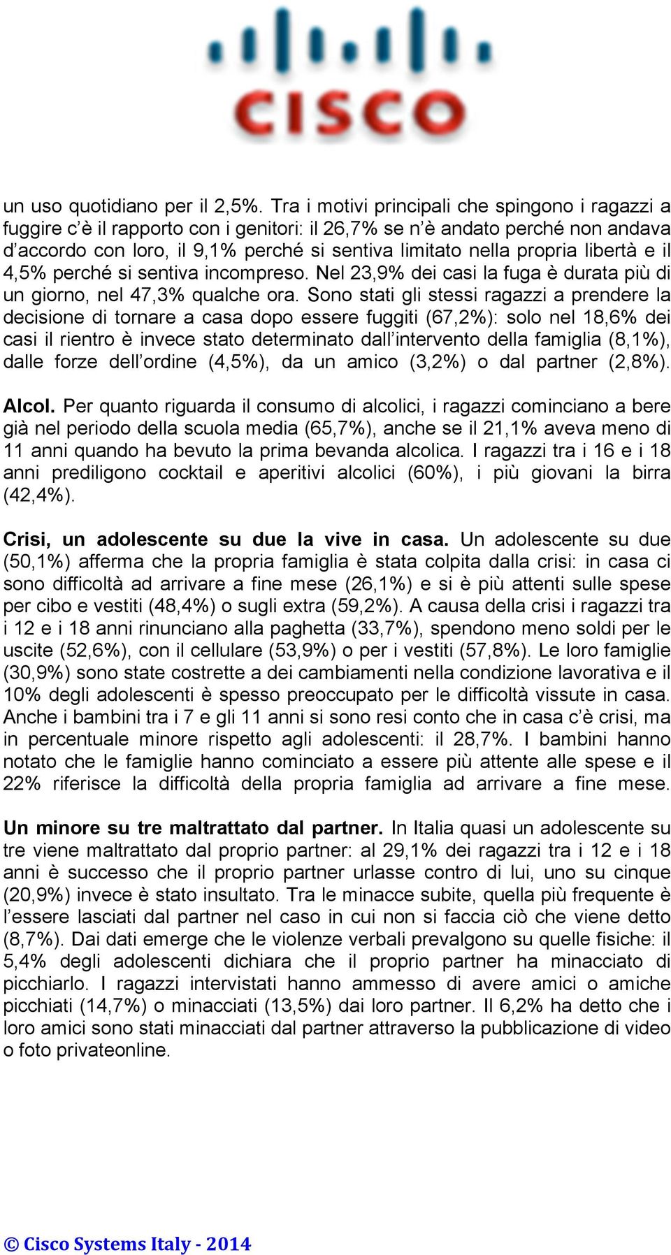 libertà e il 4,5% perché si sentiva incompreso. Nel 23,9% dei casi la fuga è durata più di un giorno, nel 47,3% qualche ora.