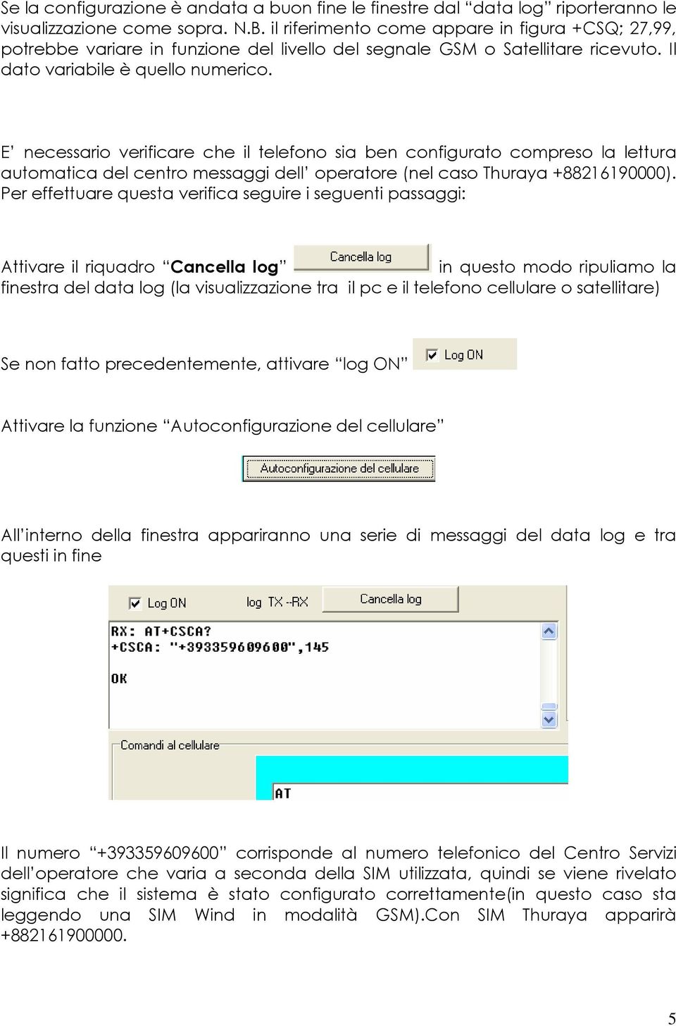 E necessario verificare che il telefono sia ben configurato compreso la lettura automatica del centro messaggi dell operatore (nel caso Thuraya +88216190000).