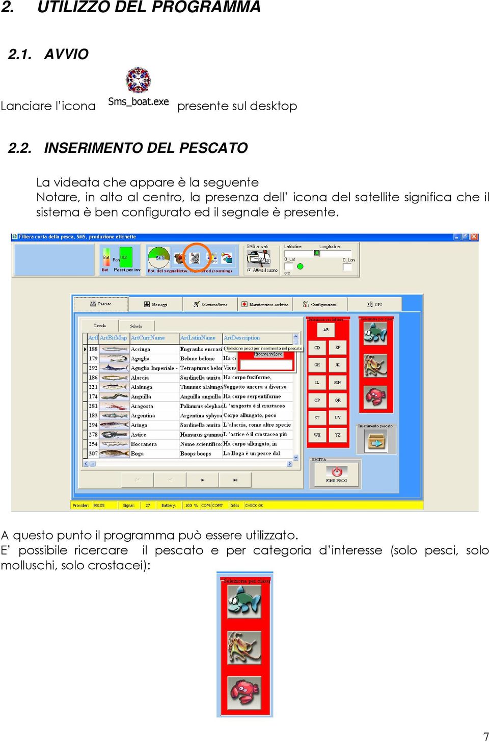 significa che il sistema è ben configurato ed il segnale è presente.