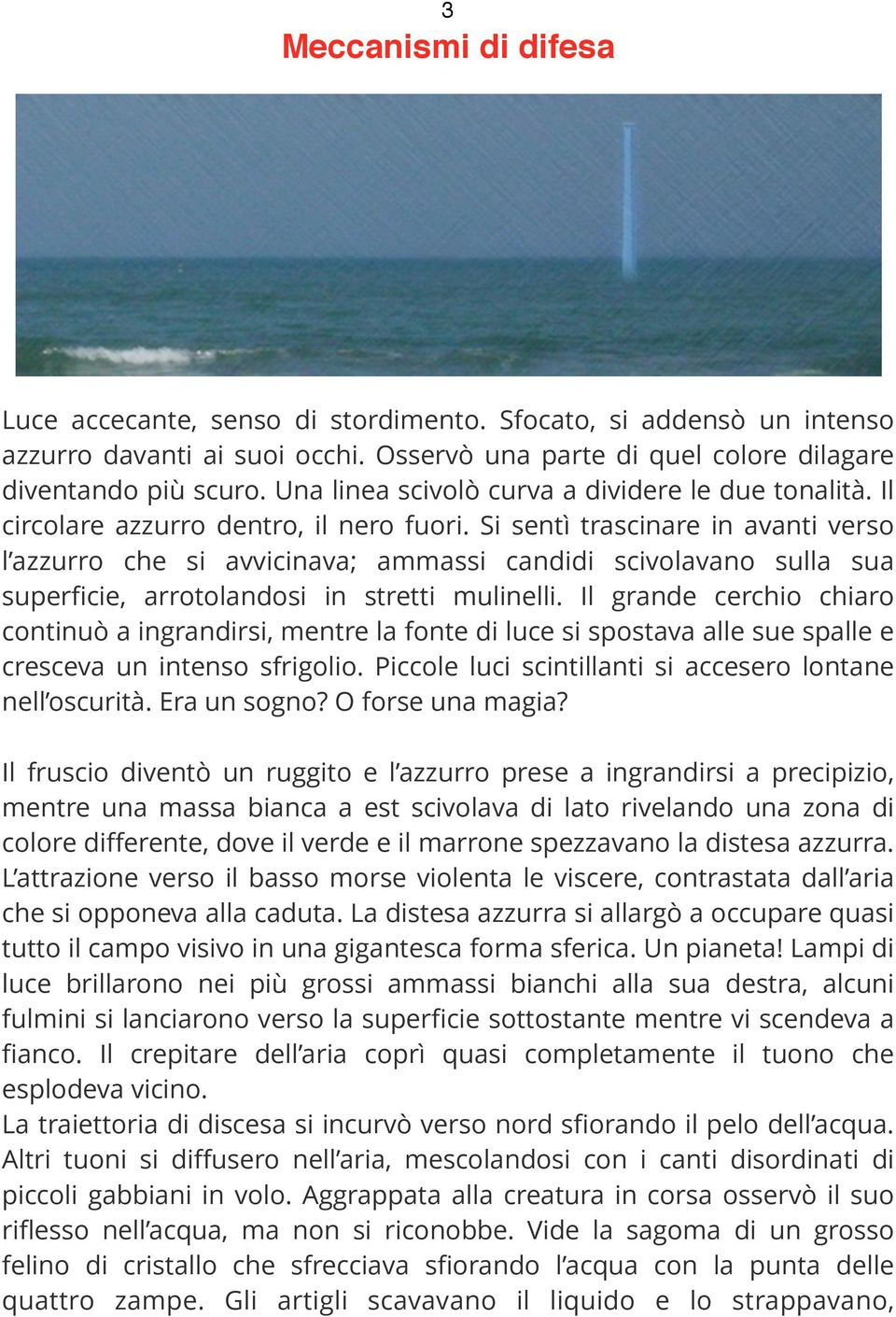 Si sentì trascinare in avanti verso l azzurro che si avvicinava; ammassi candidi scivolavano sulla sua superficie, arrotolandosi in stretti mulinelli.