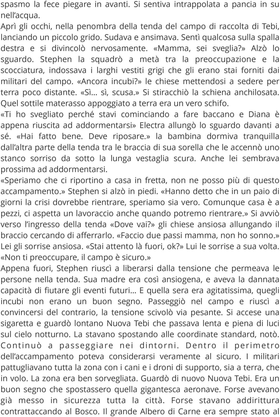 Stephen la squadrò a metà tra la preoccupazione e la scocciatura, indossava i larghi vestiti grigi che gli erano stai forniti dai militari del campo. «Ancora incubi?