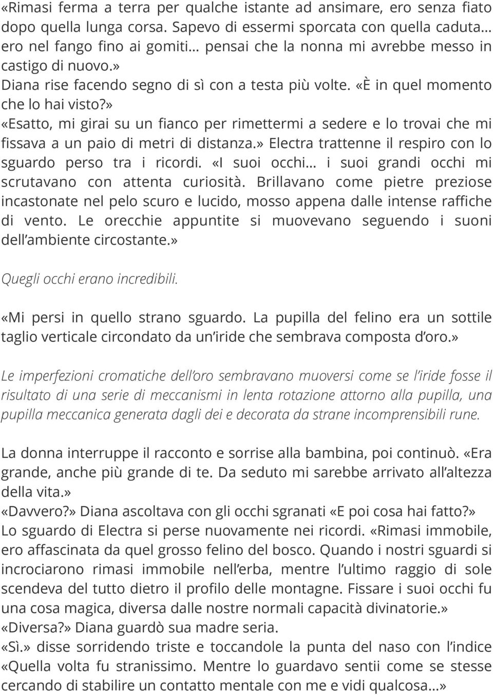 «È in quel momento che lo hai visto?» «Esatto, mi girai su un fianco per rimettermi a sedere e lo trovai che mi fissava a un paio di metri di distanza.