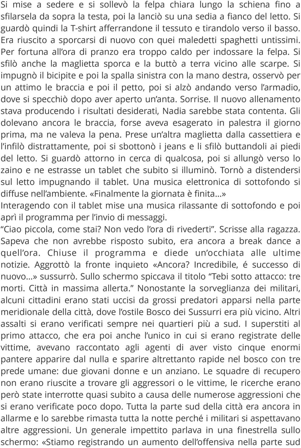 Per fortuna all ora di pranzo era troppo caldo per indossare la felpa. Si sfilò anche la maglietta sporca e la buttò a terra vicino alle scarpe.