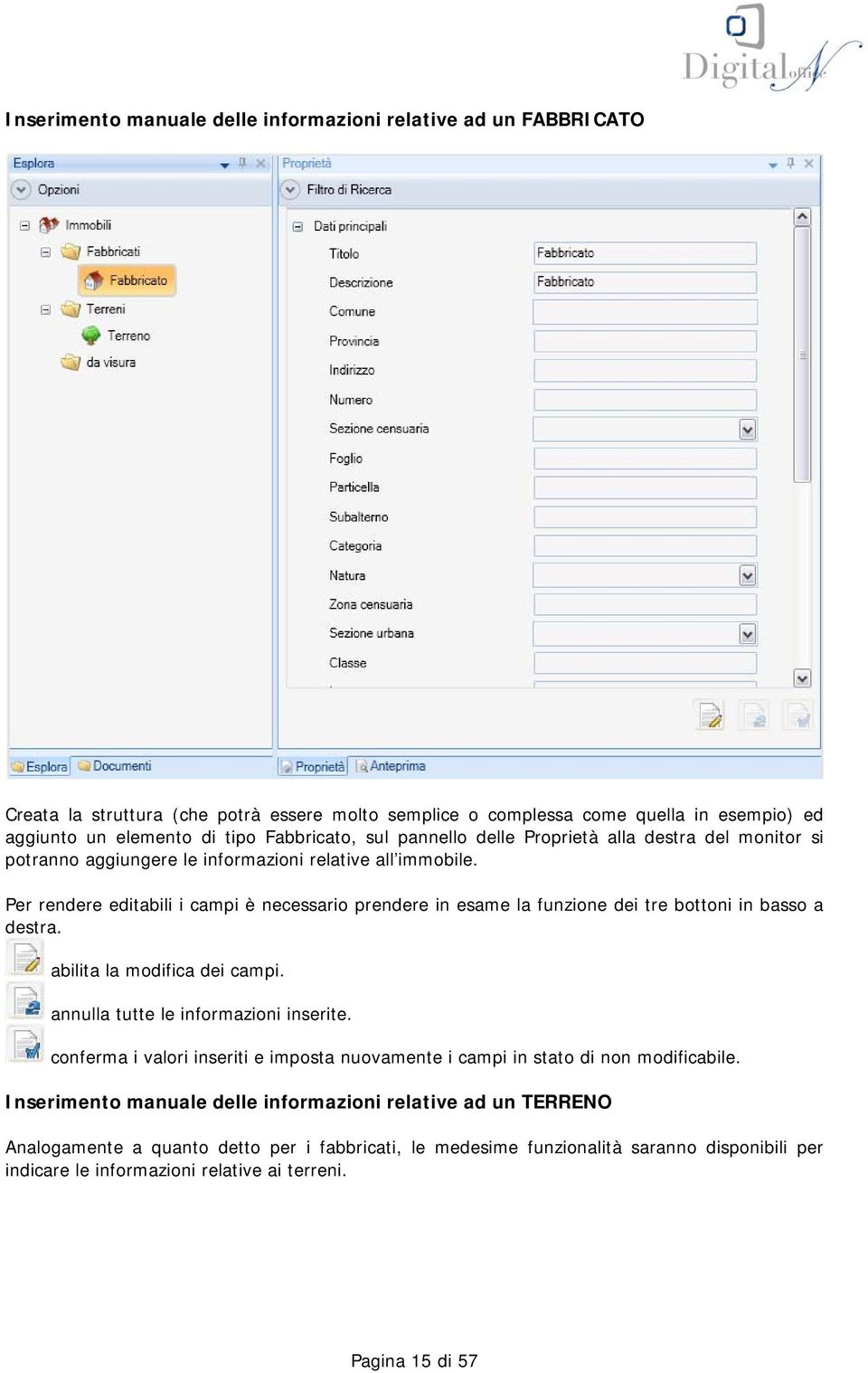 Per rendere editabili i campi è necessario prendere in esame la funzione dei tre bottoni in basso a destra. abilita la modifica dei campi. annulla tutte le informazioni inserite.