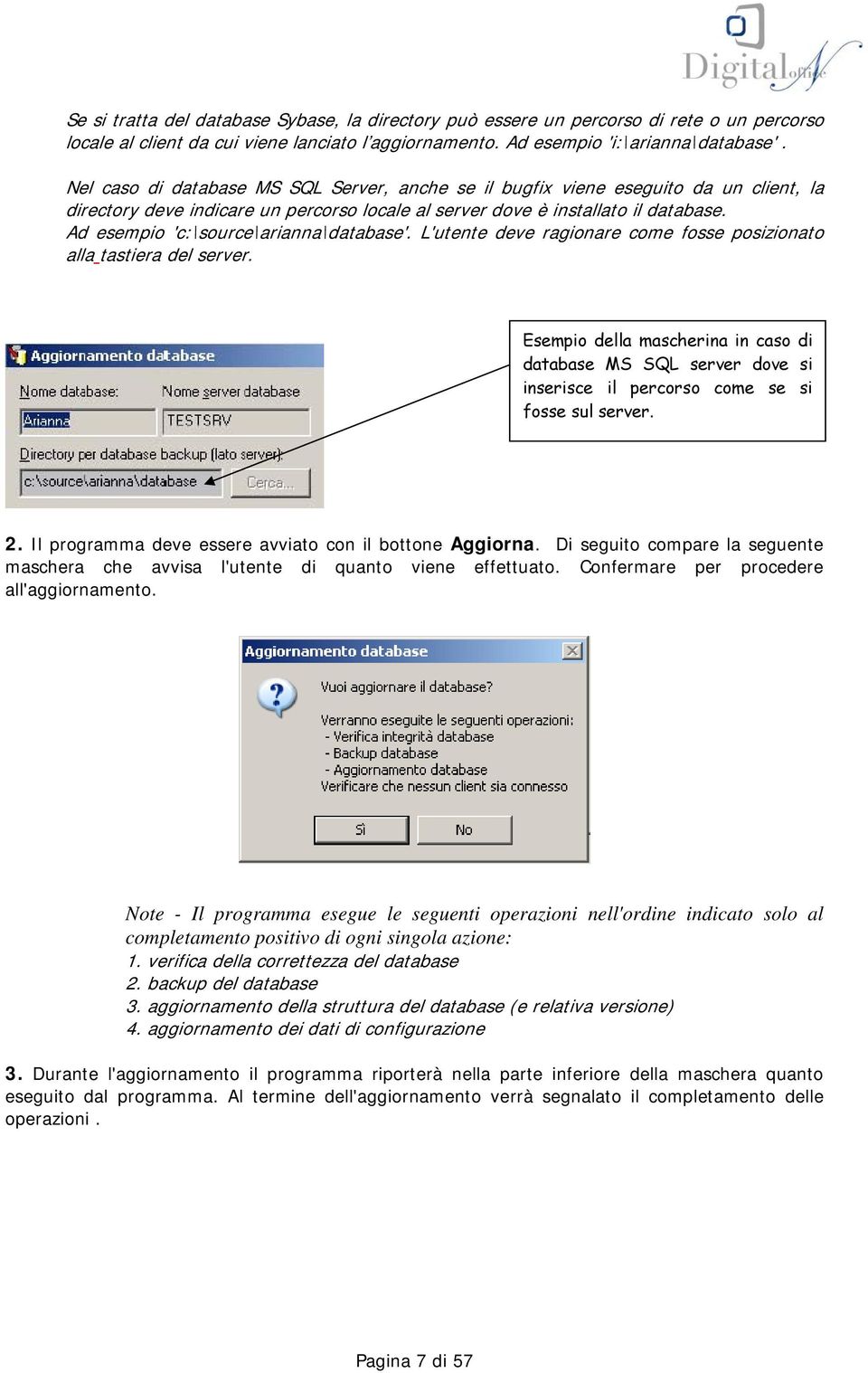 Ad esempio 'c:\source\arianna\database'. L'utente deve ragionare come fosse posizionato alla tastiera del server.