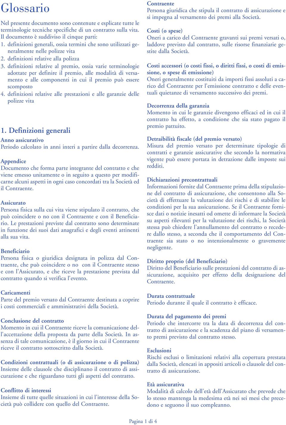 definizioni relative al premio, ossia varie terminologie adottate per definire il premio, alle modalità di versamento e alle componenti in cui il premio può essere scomposto 4.