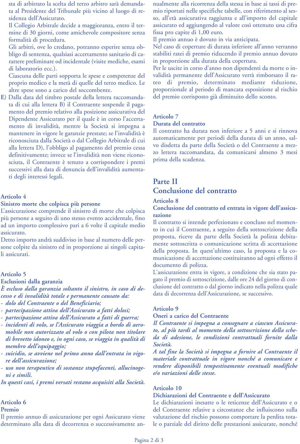 Gli arbitri, ove lo credano, potranno esperire senza obbligo di sentenza, qualsiasi accertamento sanitario di carattere preliminare od incidentale (visite mediche, esami di laboratorio ecc.).