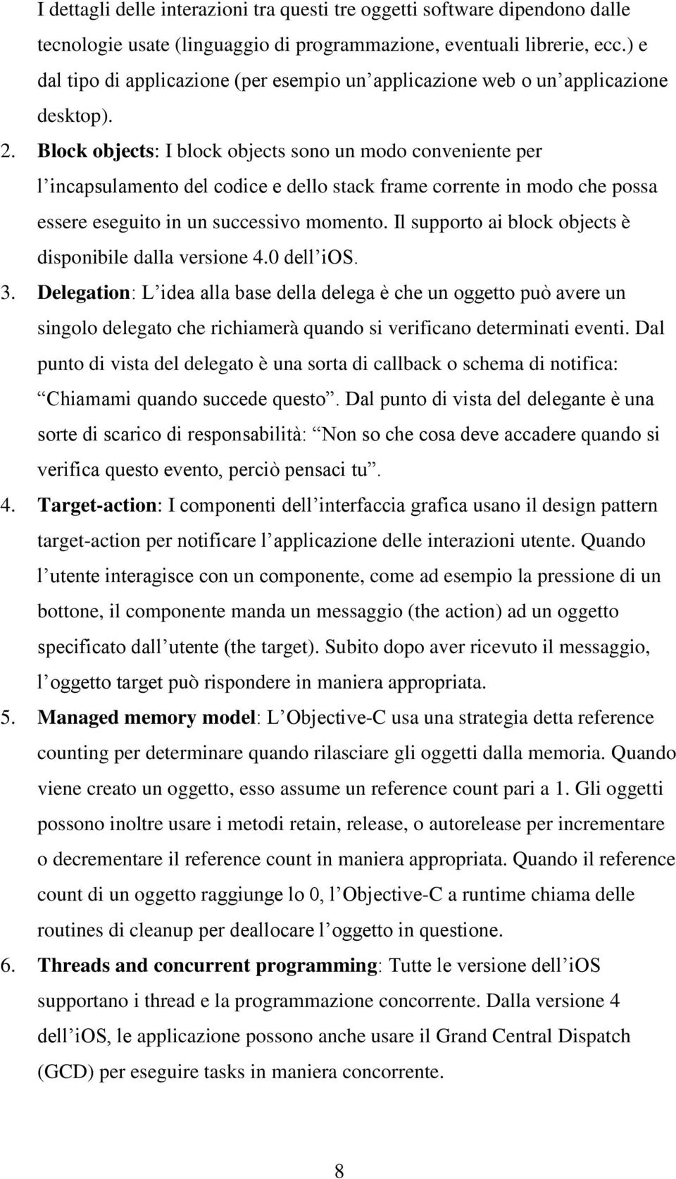 Block objects: I block objects sono un modo conveniente per l incapsulamento del codice e dello stack frame corrente in modo che possa essere eseguito in un successivo momento.