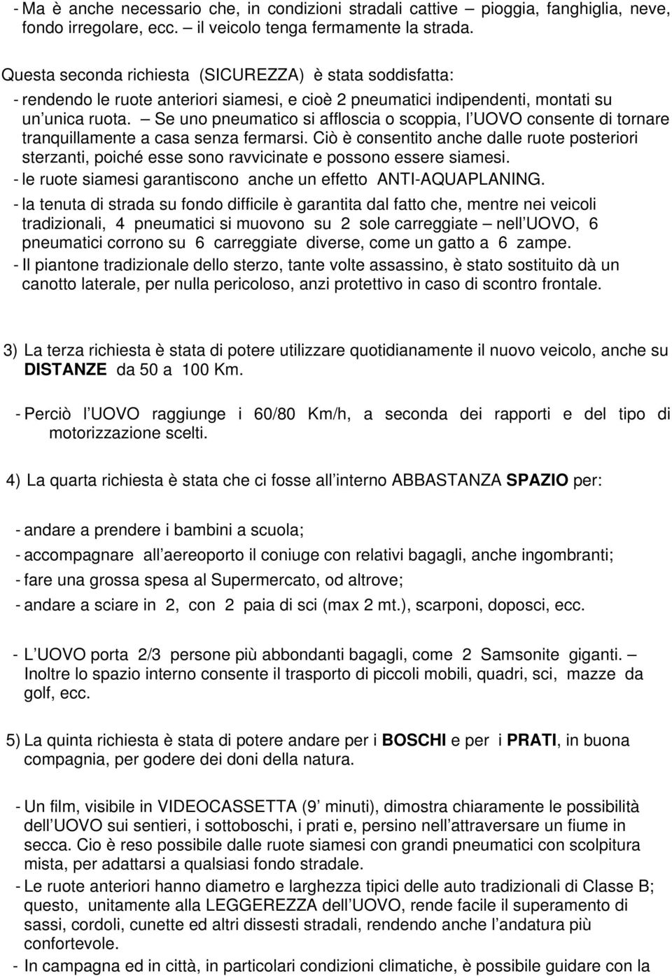 Se uno pneumatico si affloscia o scoppia, l UOVO consente di tornare tranquillamente a casa senza fermarsi.