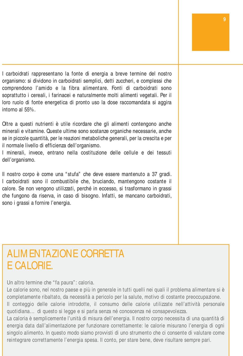 Oltre a questi nutrienti è utile ricordare che gli alimenti contengono anche minerali e vitamine.