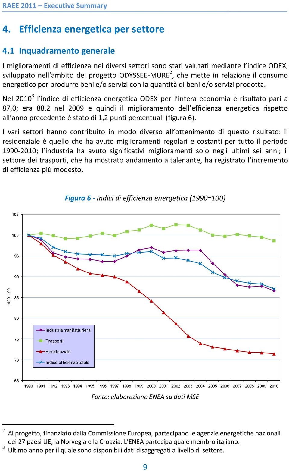 consumo energetico per produrre beni e/o servizi con la quantità di beni e/o servizi prodotta.