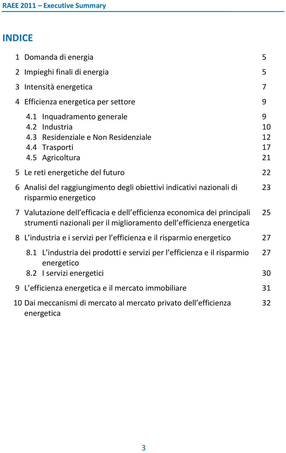 5 Agricoltura 21 5 Le reti energetiche del futuro 22 6 Analisi del raggiungimento degli obiettivi indicativi nazionali di risparmio energetico 7 Valutazione dell efficacia e dell efficienza economica