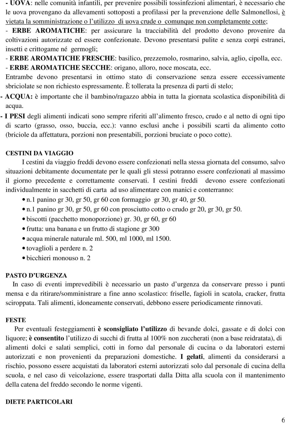 ed essere confezionate. Devono presentarsi pulite e senza corpi estranei, insetti e crittogame né germogli; - ERBE AROMATICHE FRESCHE: basilico, prezzemolo, rosmarino, salvia, aglio, cipolla, ecc.