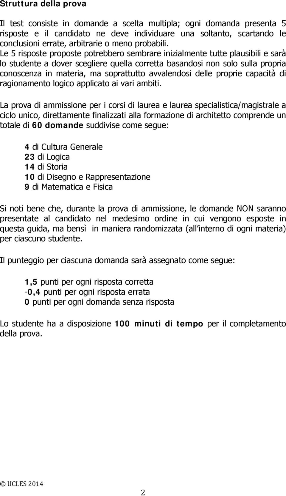 Le 5 risposte proposte potrebbero sembrare inizialmente tutte plausibili e sarà lo studente a dover scegliere quella corretta basandosi non solo sulla propria conoscenza in materia, ma soprattutto