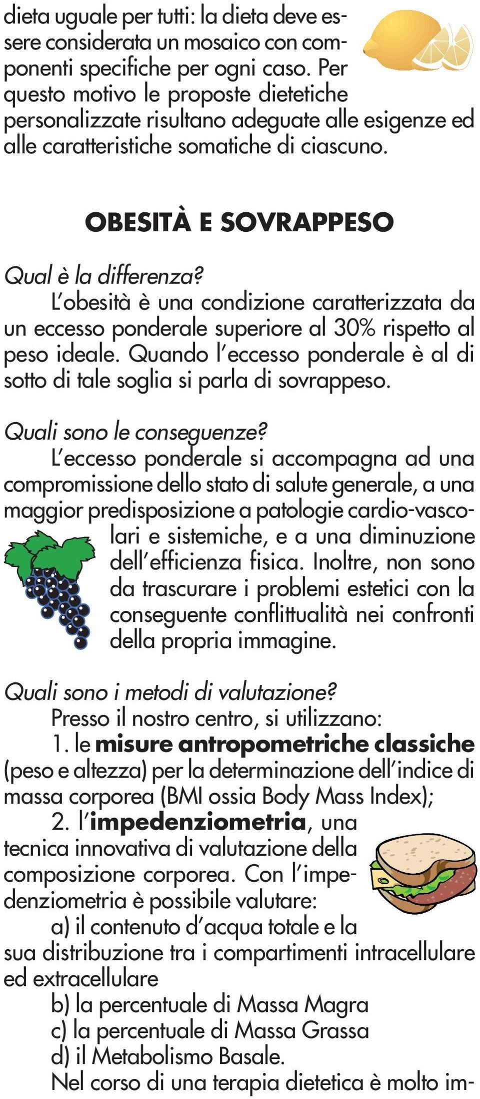 L obesità è una condizione caratterizzata da un eccesso ponderale superiore al 30% rispetto al peso ideale. Quando l eccesso ponderale è al di sotto di tale soglia si parla di sovrappeso.