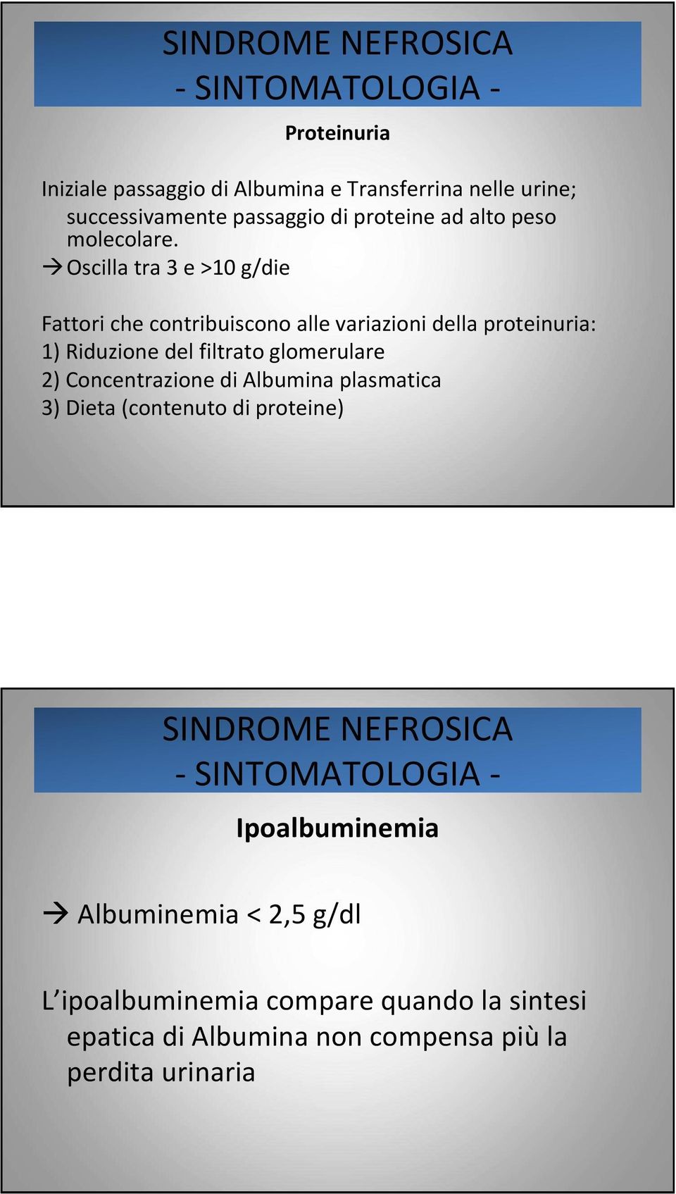 Oscilla tra 3 e >10 g/die Fattori che contribuiscono alle variazioni della proteinuria: 1) Riduzione del filtrato glomerulare 2)