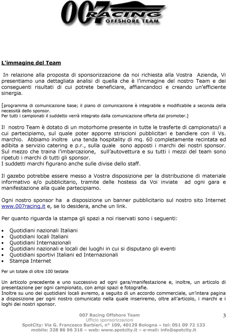 [programma di comunicazione base; il piano di comunicazione è integrabile e modificabile a seconda della necessità dello sponsor.