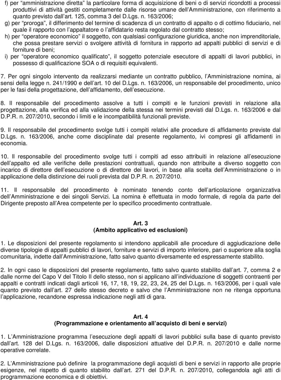 163/2006; g) per proroga, il differimento del termine di scadenza di un contratto di appalto o di cottimo fiduciario, nel quale il rapporto con l appaltatore o l affidatario resta regolato dal