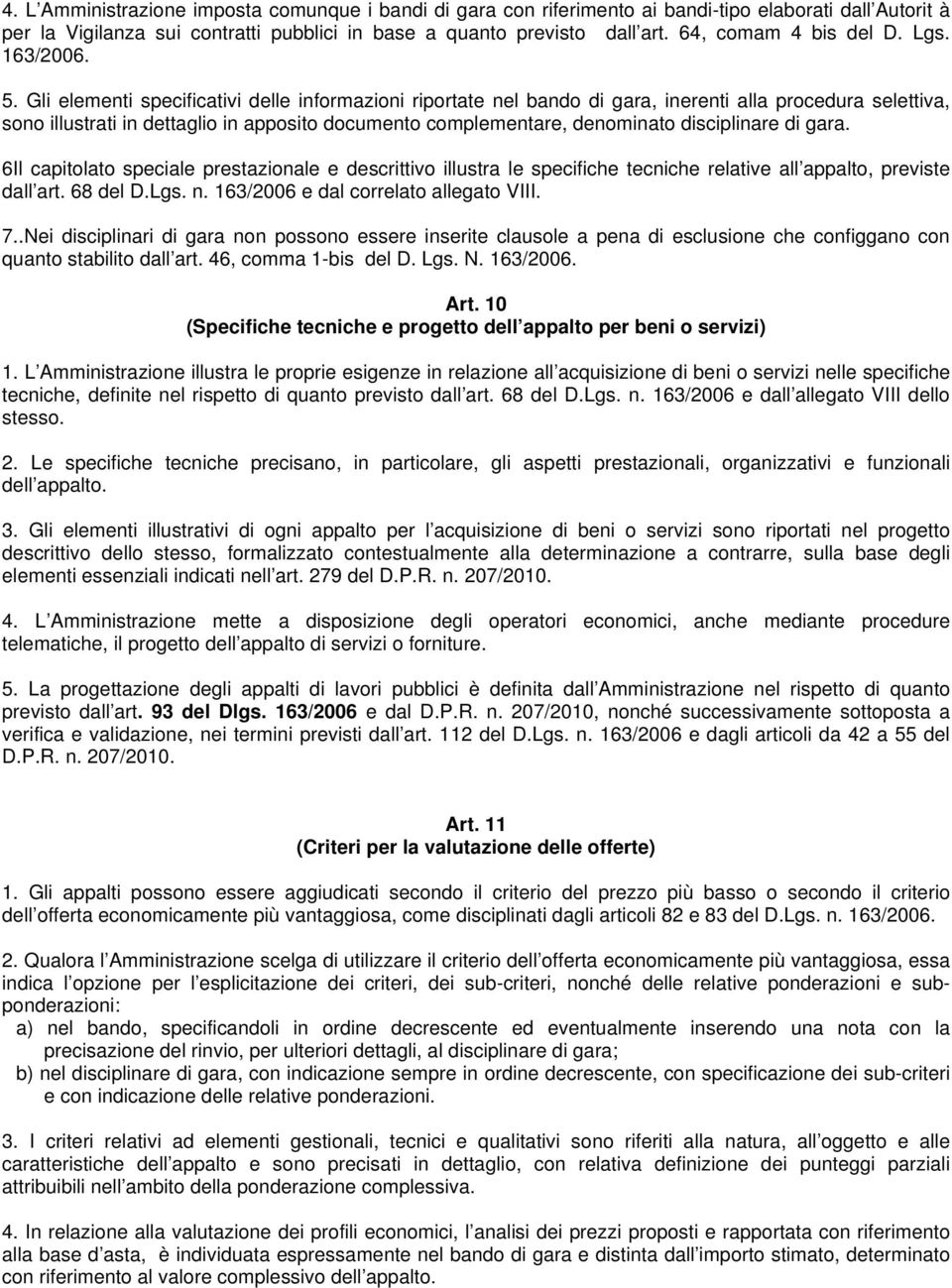 Gli elementi specificativi delle informazioni riportate nel bando di gara, inerenti alla procedura selettiva, sono illustrati in dettaglio in apposito documento complementare, denominato disciplinare