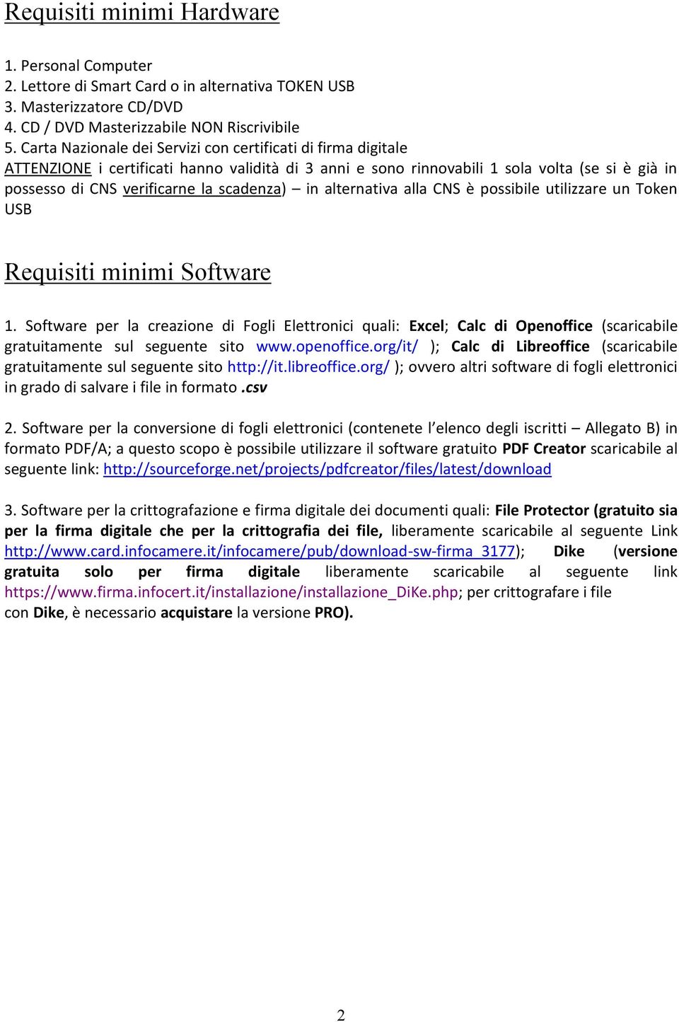 scadenza) in alternativa alla CNS è possibile utilizzare un Token USB Requisiti minimi Software 1.