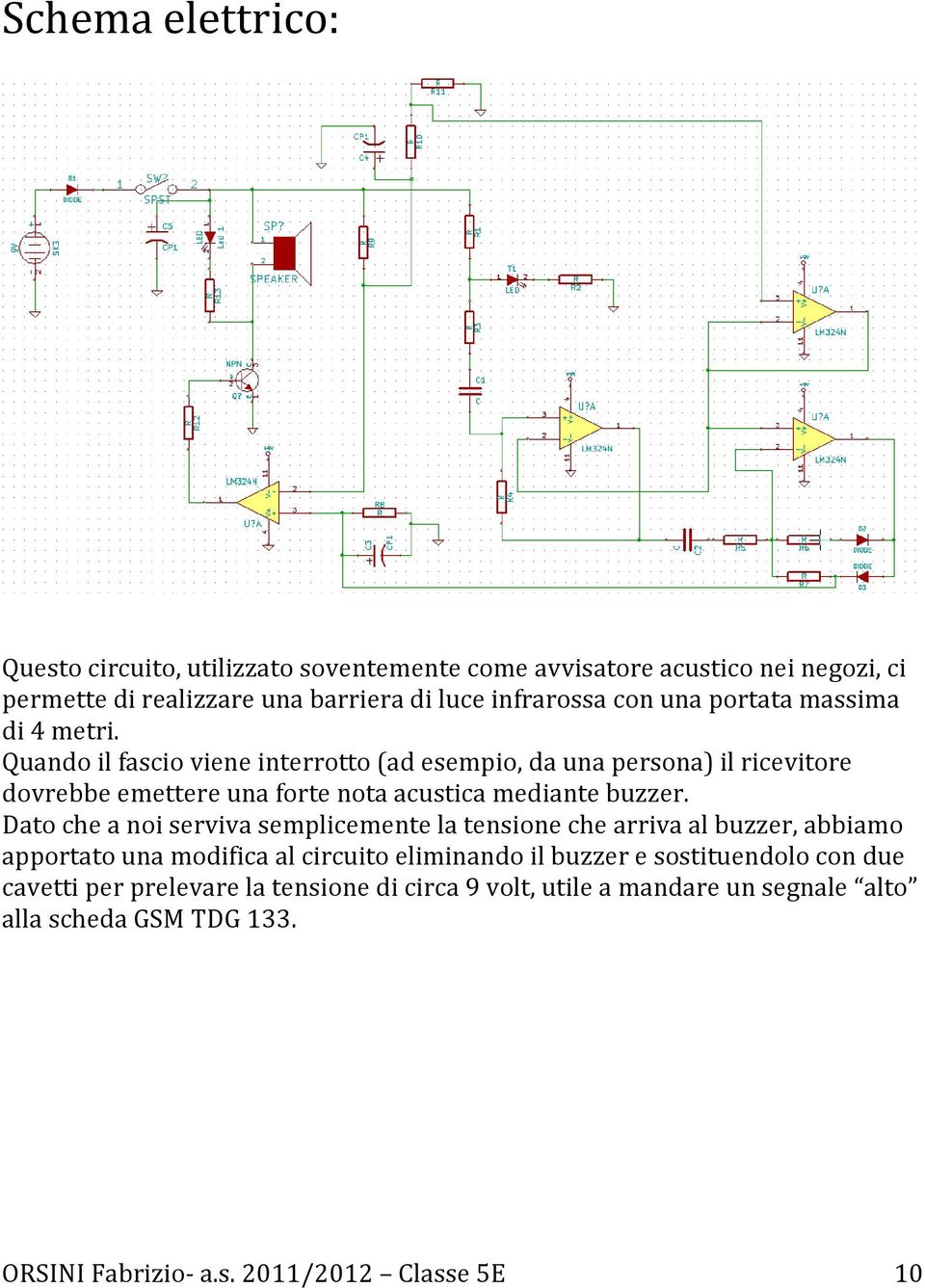 Quando il fascio viene interrotto (ad esempio, da una persona) il ricevitore dovrebbe emettere una forte nota acustica mediante buzzer.