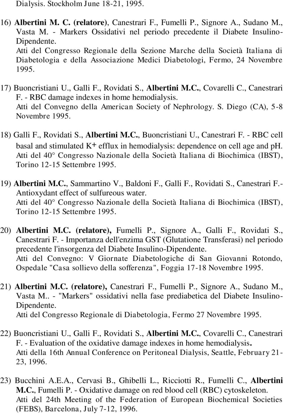 Atti del Congresso Regionale della Sezione Marche della Società Italiana di Diabetologia e della Associazione Medici Diabetologi, Fermo, 24 Novembre 1995. 17) Buoncristiani U., Galli F., Rovidati S.