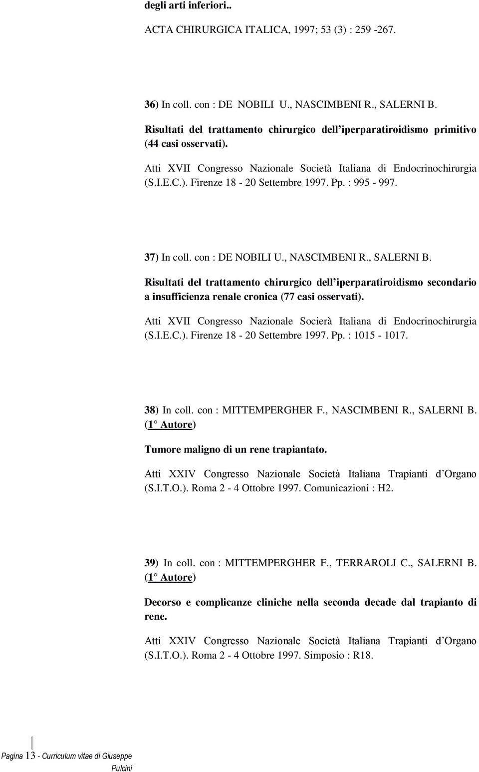 38) I. : MITTEMPERGHER F., NASIMBENI R., SALERNI B. ( A) Tm m. A XXIV Nz Sà I T O (S.I.T.O.). Rm 2-4 Ob 7. mz : H2. 3) I.