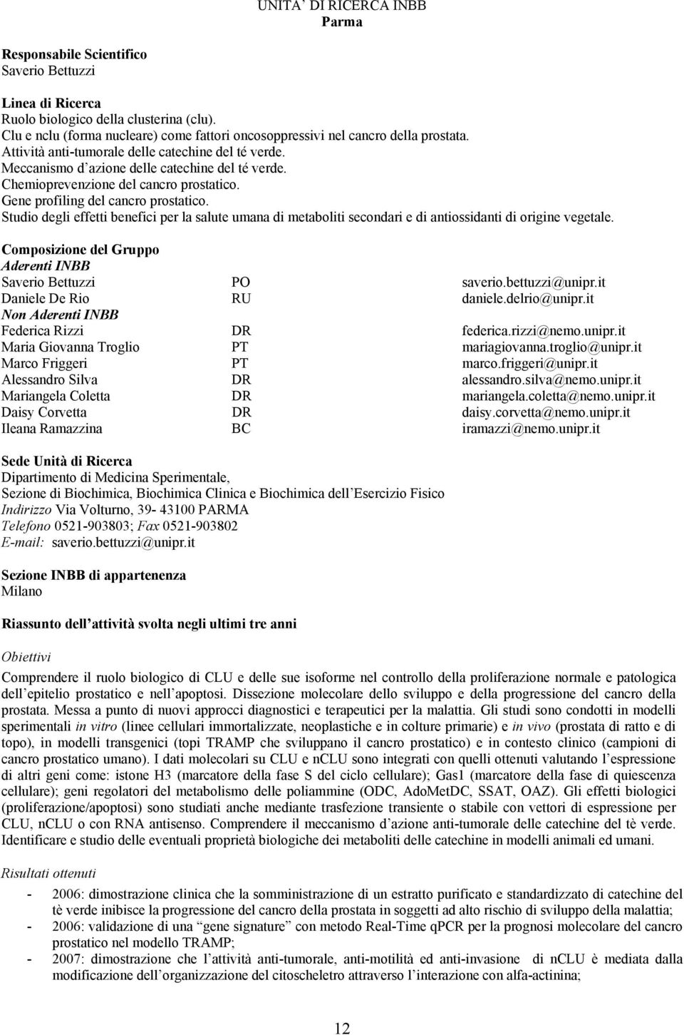 Chemioprevenzione del cancro prostatico. Gene profiling del cancro prostatico. Studio degli effetti benefici per la salute umana di metaboliti secondari e di antiossidanti di origine vegetale.