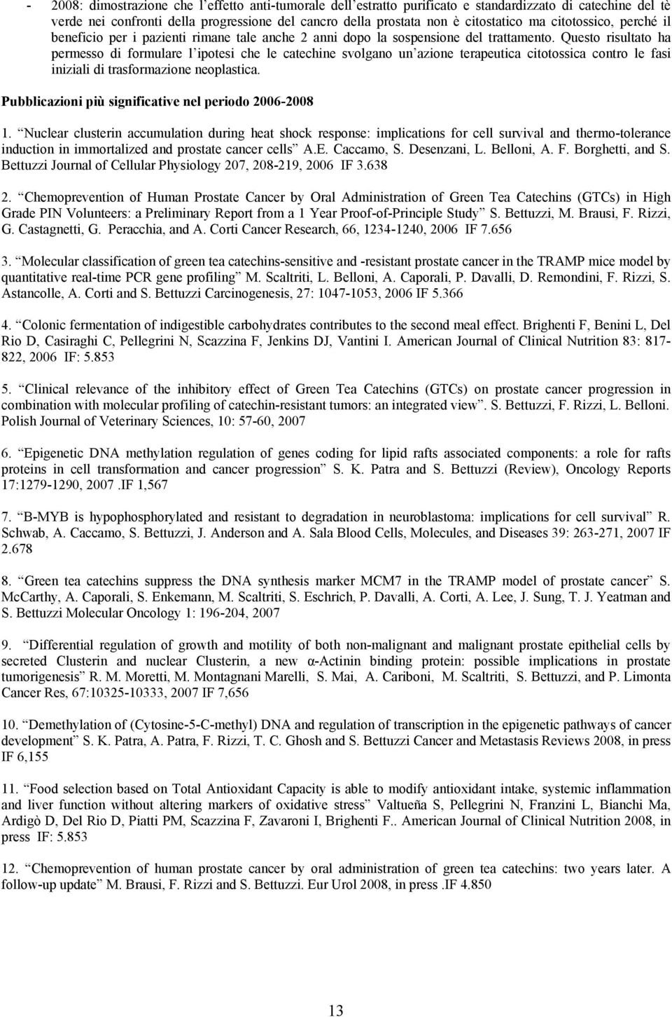 Questo risultato ha permesso di formulare l ipotesi che le catechine svolgano un azione terapeutica citotossica contro le fasi iniziali di trasformazione neoplastica.