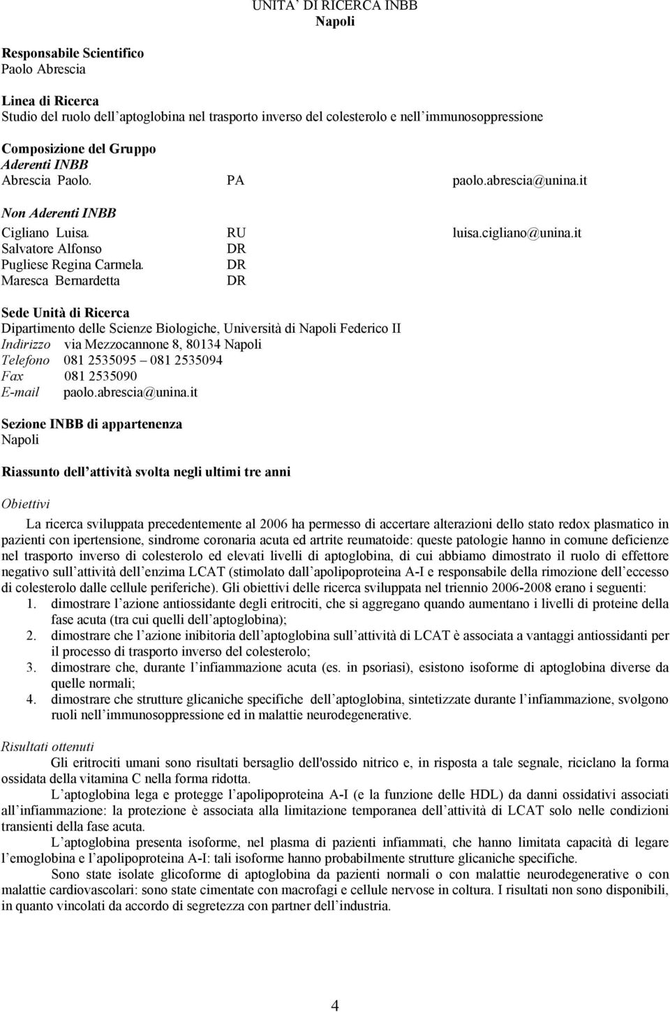 DR Maresca Bernardetta DR Sede Unità di Ricerca Dipartimento delle Scienze Biologiche, Università di Napoli Federico II Indirizzo via Mezzocannone 8, 80134 Napoli Telefono 081 2535095 081 2535094 Fax