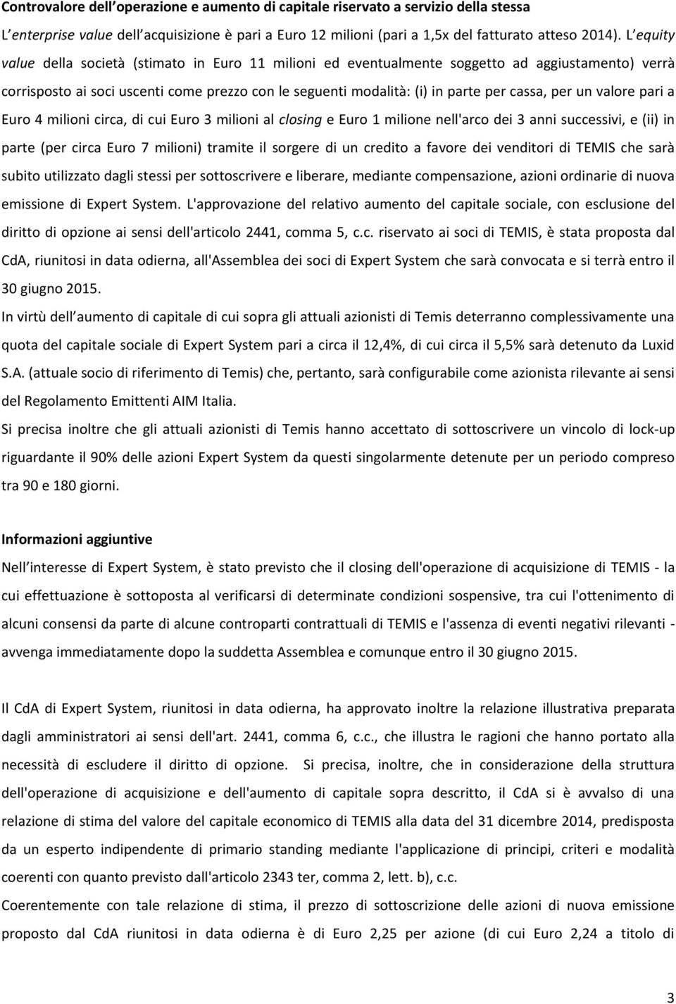 per un valore pari a Euro 4 milioni circa, di cui Euro 3 milioni al closing e Euro 1 milione nell'arco dei 3 anni successivi, e (ii) in parte (per circa Euro 7 milioni) tramite il sorgere di un