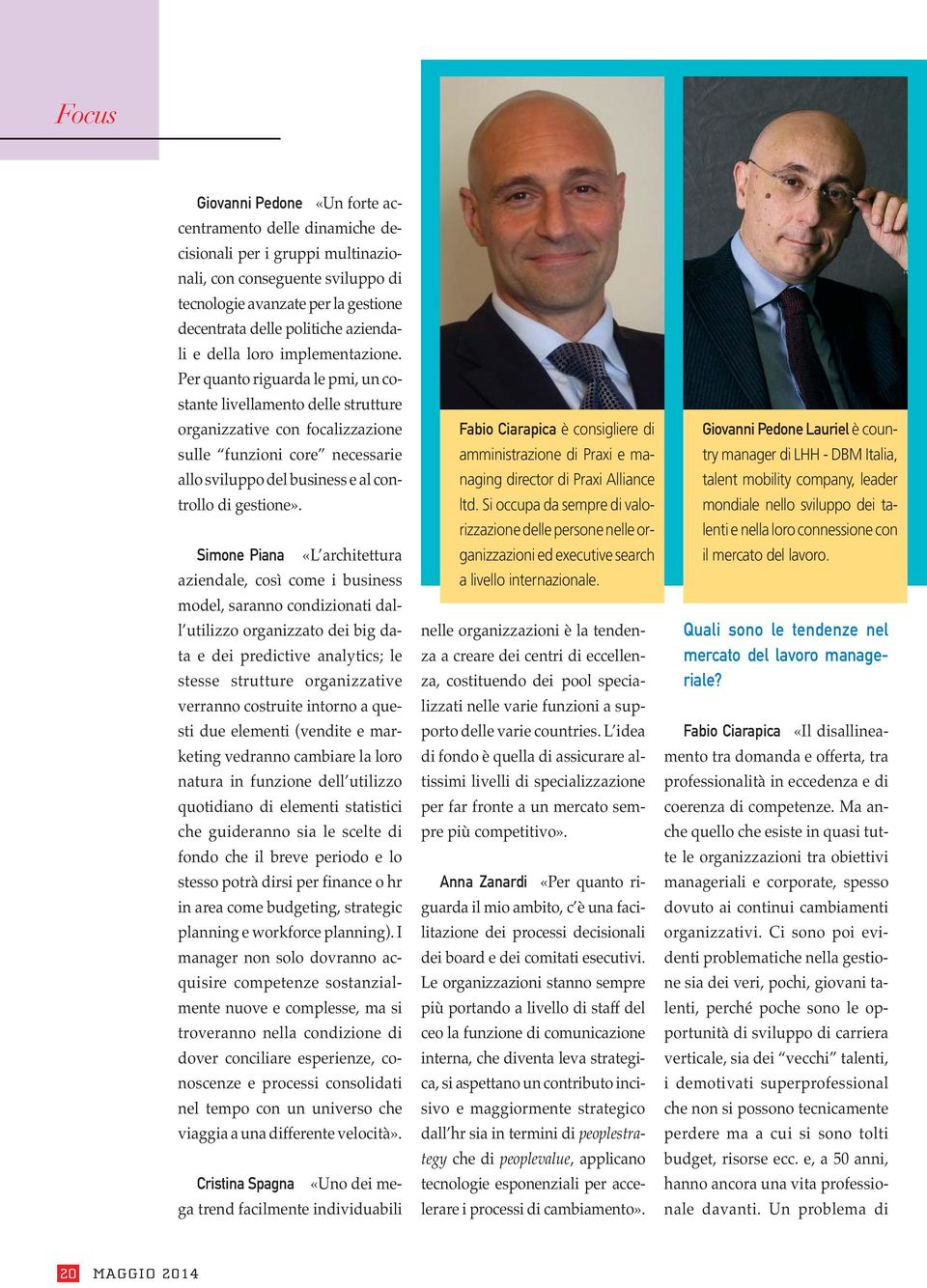 Per quanto riguarda le pmi, un costante livellamento delle strutture organizzative con focalizzazione sulle funzioni core necessarie allo sviluppo del business e al controllo di gestione».