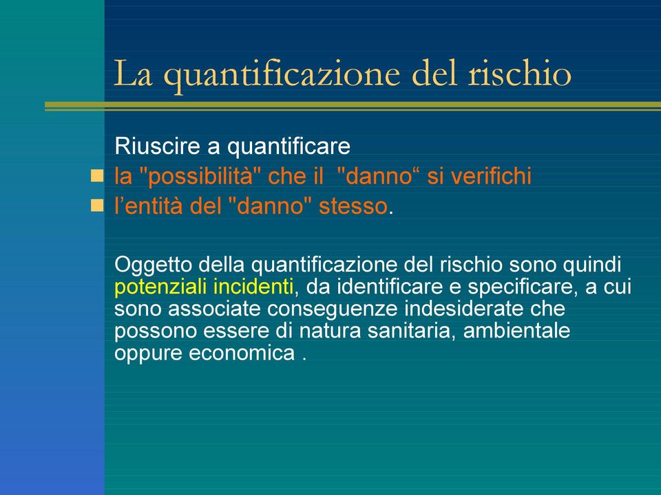 Oggetto della quantificazione del rischio sono quindi potenziali incidenti, da