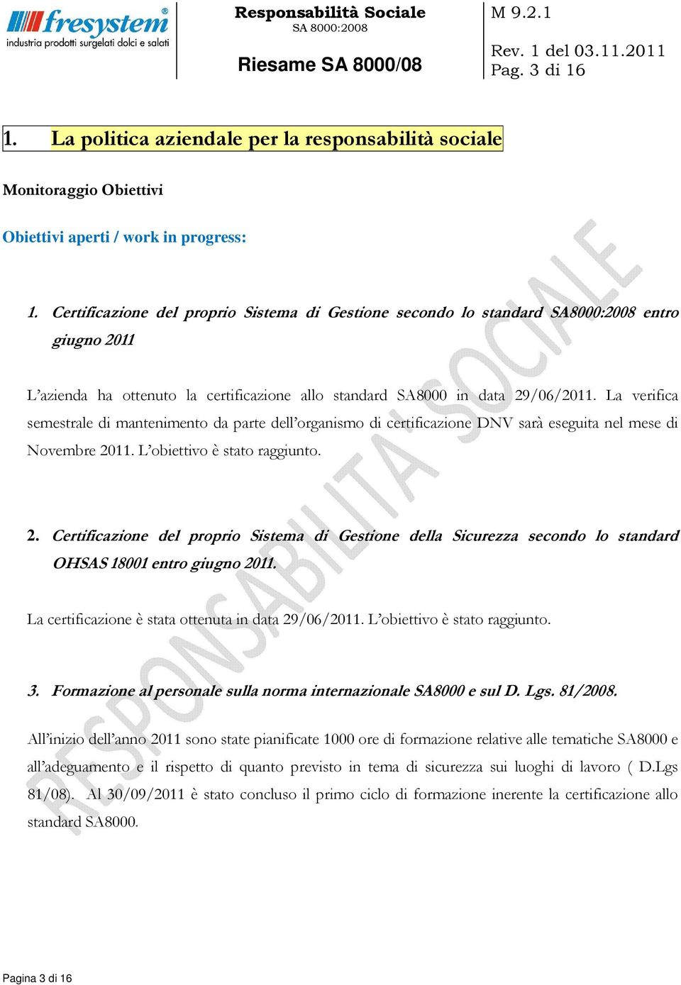 La verifica semestrale di mantenimento da parte dell organismo di certificazione DNV sarà eseguita nel mese di Novembre 20