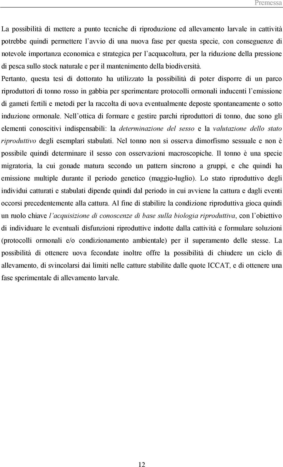 Pertanto, questa tesi di dottorato ha utilizzato la possibilità di poter disporre di un parco riproduttori di tonno rosso in gabbia per sperimentare protocolli ormonali inducenti l emissione di