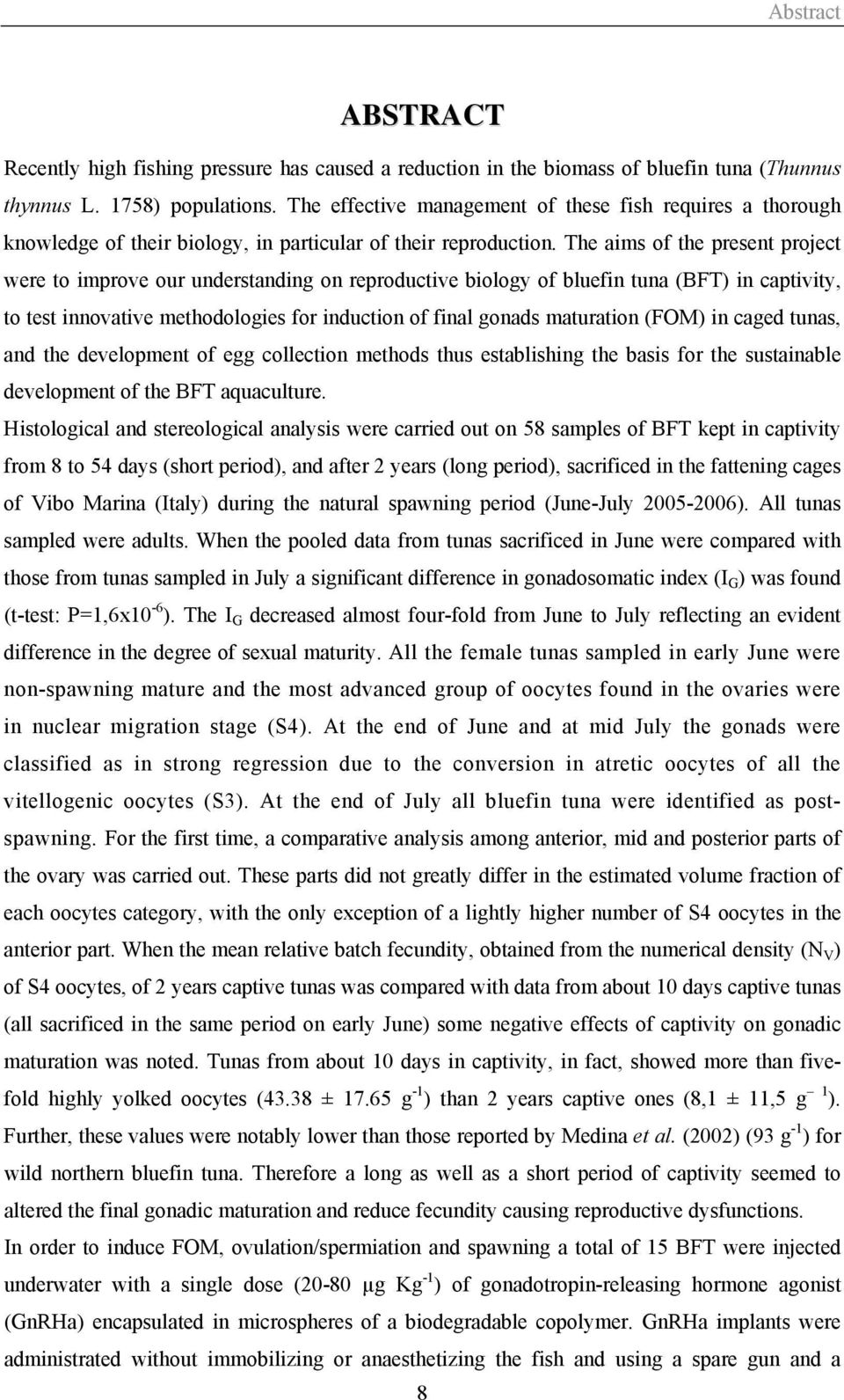 The aims of the present project were to improve our understanding on reproductive biology of bluefin tuna (BFT) in captivity, to test innovative methodologies for induction of final gonads maturation