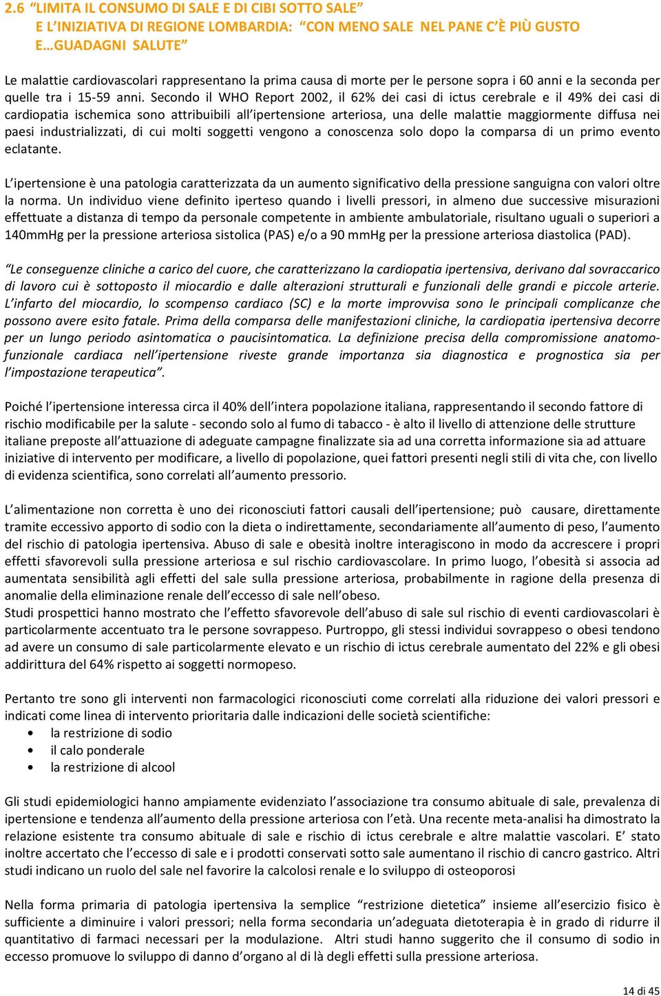 Secondo il WHO Report 2002, il 62% dei casi di ictus cerebrale e il 49% dei casi di cardiopatia ischemica sono attribuibili all ipertensione arteriosa, una delle malattie maggiormente diffusa nei