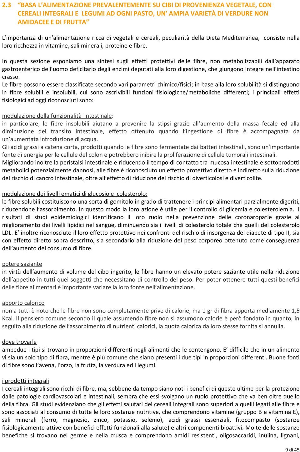 In questa sezione esponiamo una sintesi sugli effetti protettivi delle fibre, non metabolizzabili dall apparato gastroenterico dell uomo deficitario degli enzimi deputati alla loro digestione, che