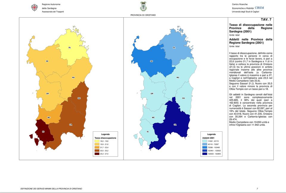 cerca di occupazione e le forze lavoro, è pari a 22,6 (contro 21,7 in Sardegna e 11,6 in Italia) e colloca la provincia di Oristano (21,5) tra le ultime posizioni in ambito regionale insieme alle