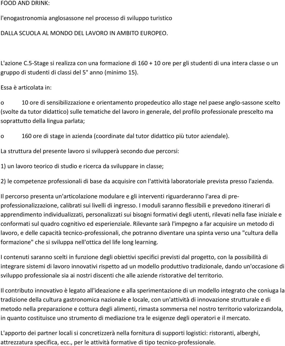 Essa è articlata in: 10 re di sensibilizzazine e rientament prpedeutic all stage nel paese angl-sassne scelt (svlte da tutr didattic) sulle tematiche del lavr in generale, del prfil prfessinale