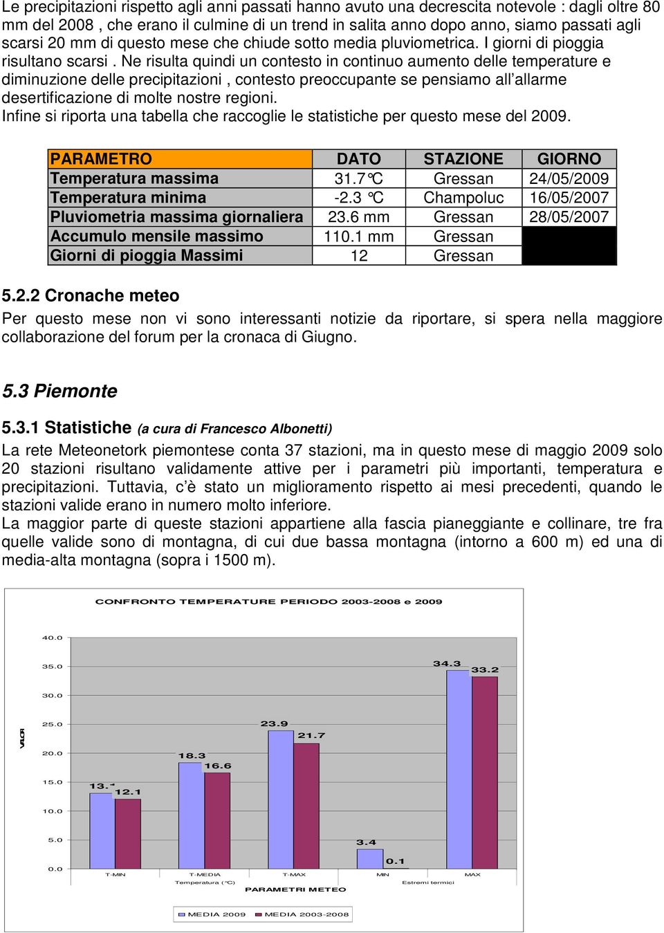 Ne risulta quindi un contesto in continuo aumento delle temperature e diminuzione delle precipitazioni, contesto preoccupante se pensiamo all allarme desertificazione di molte nostre regioni.