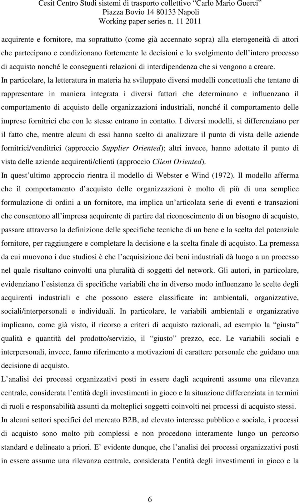 In particolare, la letteratura in materia ha sviluppato diversi modelli concettuali che tentano di rappresentare in maniera integrata i diversi fattori che determinano e influenzano il comportamento