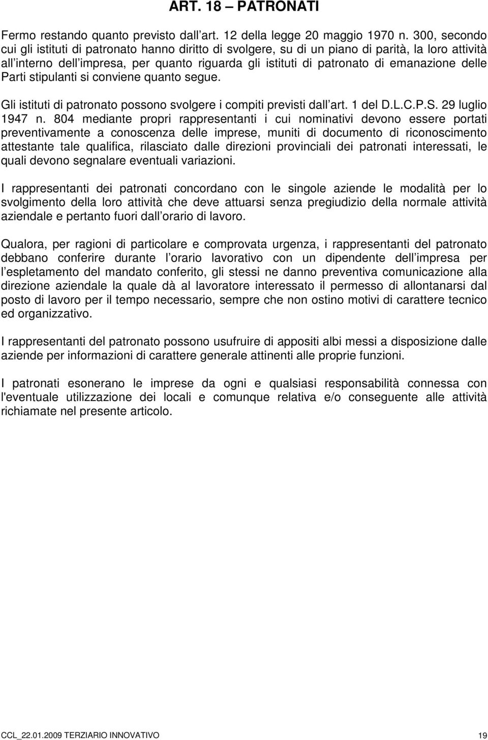 delle Parti stipulanti si conviene quanto segue. Gli istituti di patronato possono svolgere i compiti previsti dall art. 1 del D.L.C.P.S. 29 luglio 1947 n.