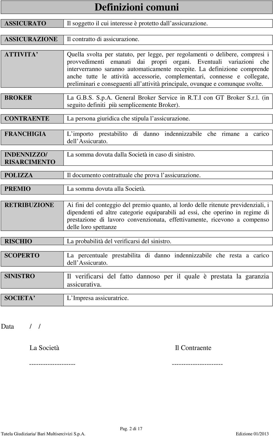 La definizione comprende anche tutte le attività accessorie, complementari, connesse e collegate, preliminari e conseguenti all attività principale, ovunque e comunque svolte. La G.B.S. S.p.A.