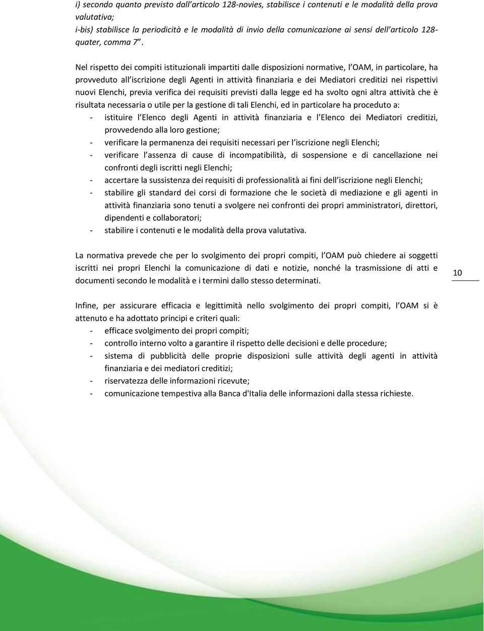 Nel rispetto dei compiti istituzionali impartiti dalle disposizioni normative, l OAM, in particolare, ha provveduto all iscrizione degli Agenti in attività finanziaria e dei Mediatori creditizi nei