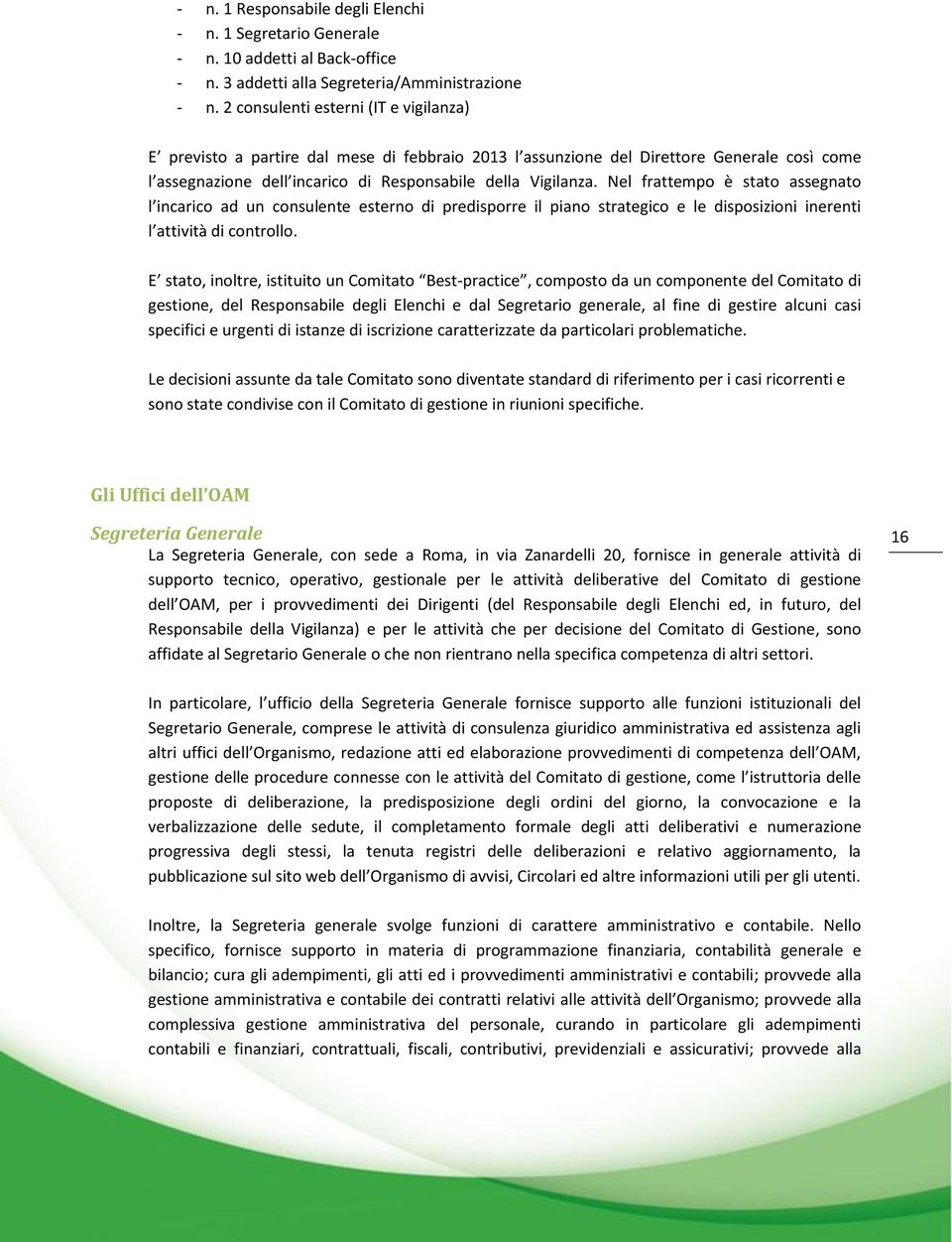 Nel frattempo è stato assegnato l incarico ad un consulente esterno di predisporre il piano strategico e le disposizioni inerenti l attività di controllo.