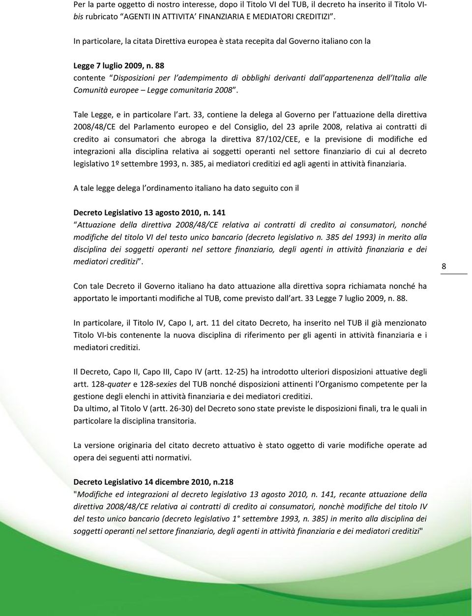 88 contente Disposizioni per l adempimento di obblighi derivanti dall appartenenza dell Italia alle Comunità europee Legge comunitaria 2008. Tale Legge, e in particolare l art.