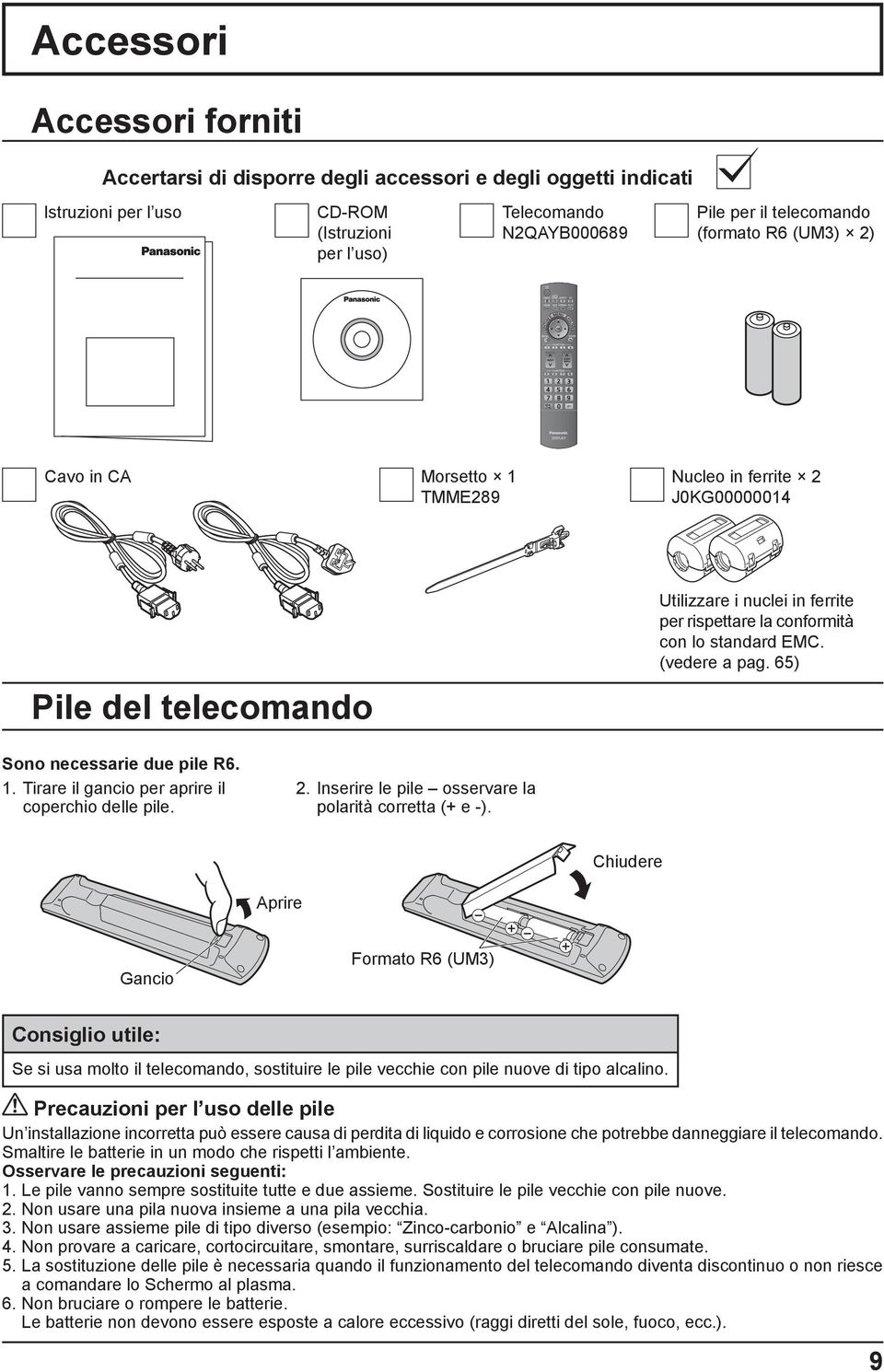 65) Pile del telecomando Sono necessarie due pile R6. 1. Tirare il gancio per aprire il coperchio delle pile. 2. Inserire le pile osservare la polarità corretta (+ e -).